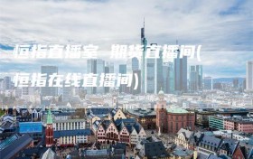 恒指直播室 期货直播间(恒指在线直播间)