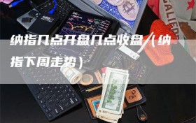 纳指几点开盘几点收盘（纳指下周走势）