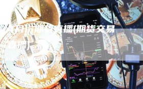 4月份期货直播(期货交易直播)