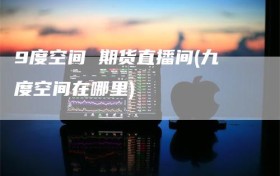 9度空间 期货直播间(九度空间在哪里)