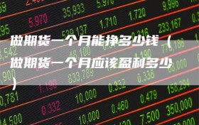 做期货一个月能挣多少钱（做期货一个月应该盈利多少）