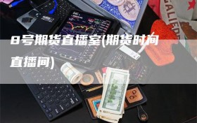 8号期货直播室(期货时间直播间)