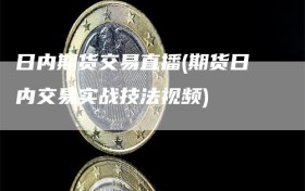 日内期货交易直播(期货日内交易实战技法视频)
