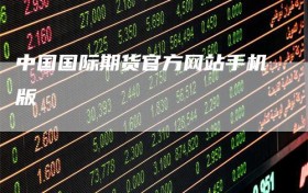 中国国际期货官方网站手机版