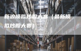 新浪模拟炒股大赛（最新模拟炒股大赛）