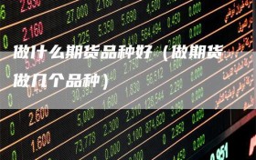 做什么期货品种好（做期货做几个品种）