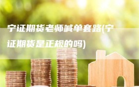 宁证期货老师喊单套路(宁证期货是正规的吗)