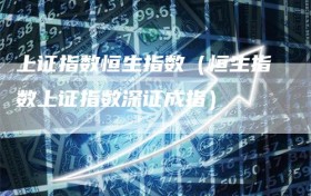 上证指数恒生指数（恒生指数上证指数深证成指）