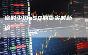 富时中国a50期货实时新浪