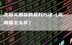 怎样买期货的最好方法（买期货怎么买）