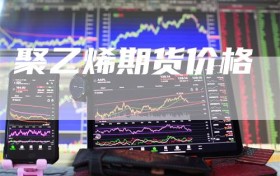 聚乙烯期货价格