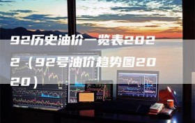 92历史油价一览表2022（92号油价趋势图2020）