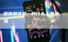 国债期货是一种什么工具交易