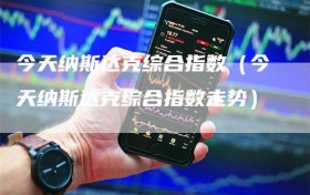 今天纳斯达克综合指数（今天纳斯达克综合指数走势）