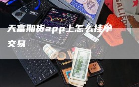 天富期货app上怎么挂单交易