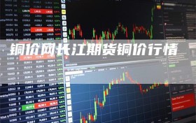 铜价网长江期货铜价行情
