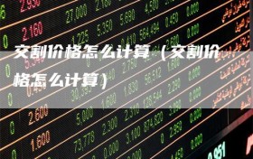 交割价格怎么计算（交割价格怎么计算）
