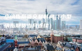 小纳指期货交易时间（小型纳指期货当月连续）