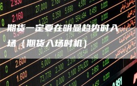 期货一定要在明显趋势时入场（期货入场时机）