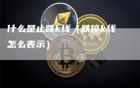 什么是止跌k线（跌停k线怎么表示）