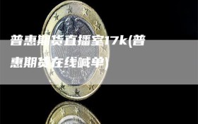普惠期货直播室17k(普惠期货在线喊单)