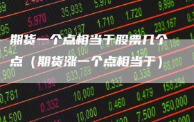 期货一个点相当于股票几个点（期货涨一个点相当于）