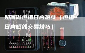 如何做恒指日内短线（恒指日内短线交易技巧）