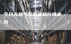 今日天然气价格最新行情走势