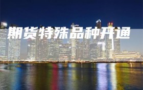 期货特殊品种开通