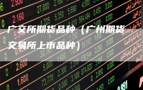 广交所期货品种（广州期货交易所上市品种）