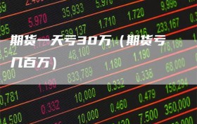 期货一天亏30万（期货亏几百万）