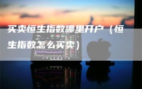 买卖恒生指数哪里开户（恒生指数怎么买卖）