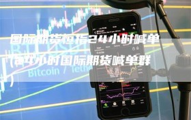 国际期货恒指24小时喊单(24小时国际期货喊单群)