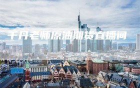 千丹老师原油期货直播间