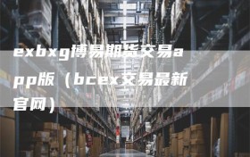 exbxg博易期货交易app版（bcex交易最新官网）