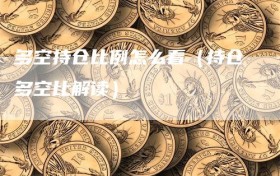多空持仓比例怎么看（持仓多空比解读）