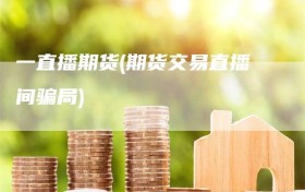一直播期货(期货交易直播间骗局)