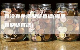 有没有免费期货直播(哪里有期货直播)