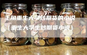 主角重生大学炒期货的小说（重生大学生炒期货小说）