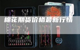 棉花期货价格最新行情