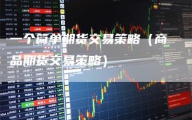 一个简单期货交易策略（商品期货交易策略）