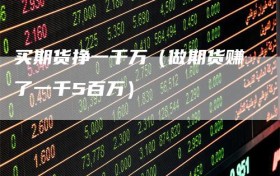 买期货挣一千万（做期货赚了一千5百万）