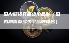 国内期货有多少个品种（国内期货有多少个品种排名）