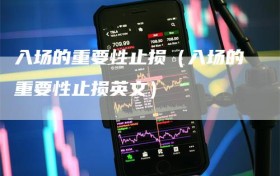 入场的重要性止损（入场的重要性止损英文）