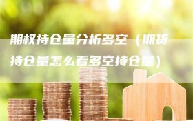 期权持仓量分析多空（期货持仓量怎么看多空持仓量）