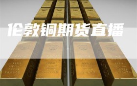 伦敦铜期货直播