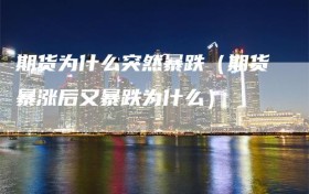 期货为什么突然暴跌（期货暴涨后又暴跌为什么）