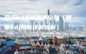 期货kd指标高手绝技（期货kdj指标详解图解）