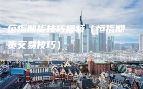 恒指期货技巧视频（恒指期货交易技巧）