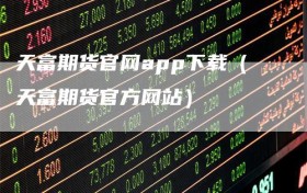 天富期货官网app下载（天富期货官方网站）